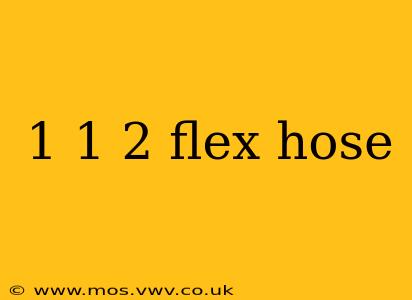 1 1 2 flex hose