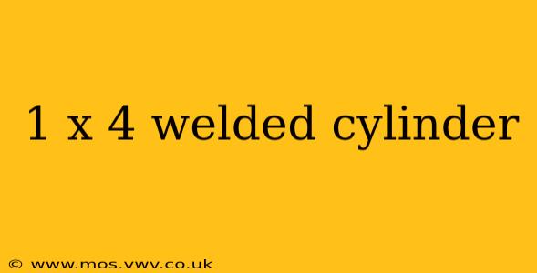 1 x 4 welded cylinder