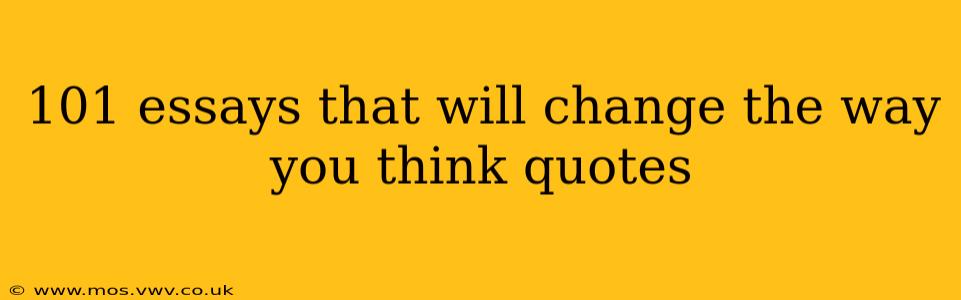 101 essays that will change the way you think quotes
