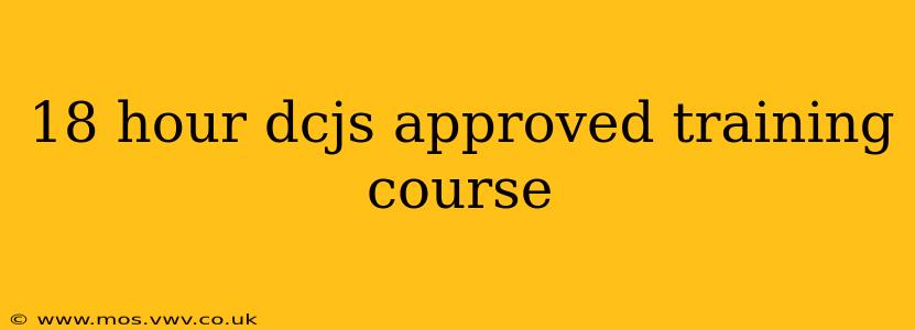 18 hour dcjs approved training course