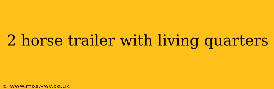 2 horse trailer with living quarters