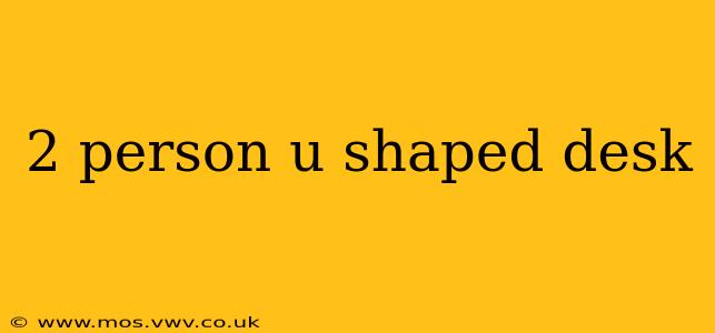 2 person u shaped desk