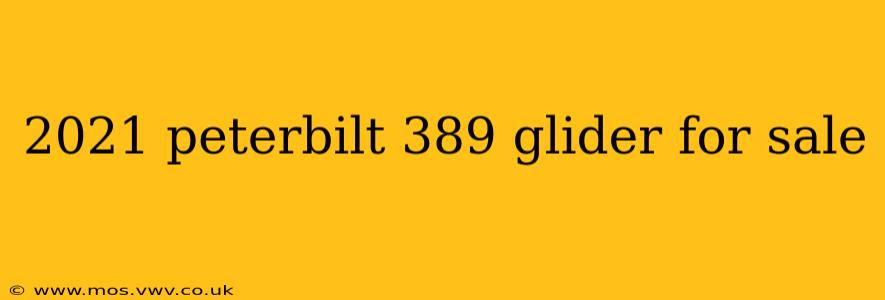 2021 peterbilt 389 glider for sale