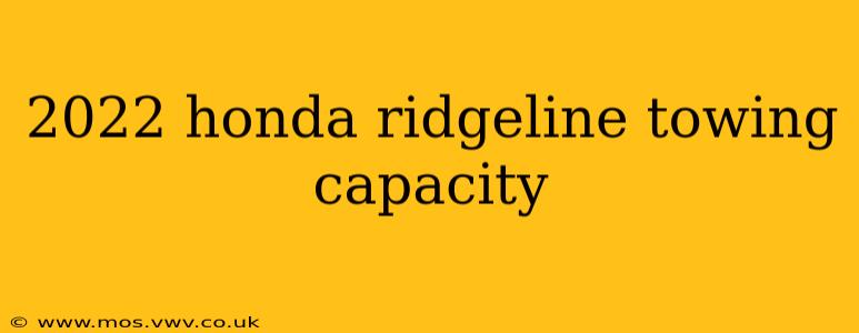 2022 honda ridgeline towing capacity