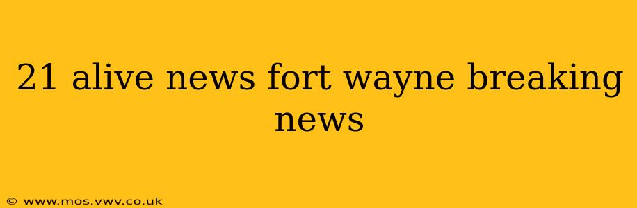 21 alive news fort wayne breaking news