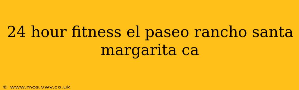 24 hour fitness el paseo rancho santa margarita ca