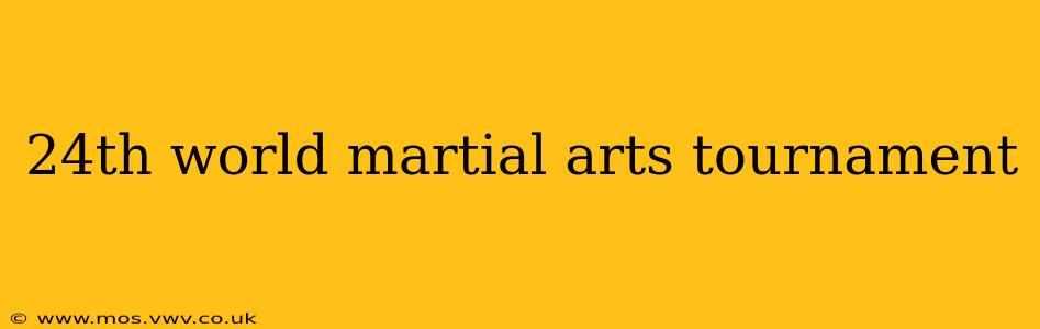 24th world martial arts tournament