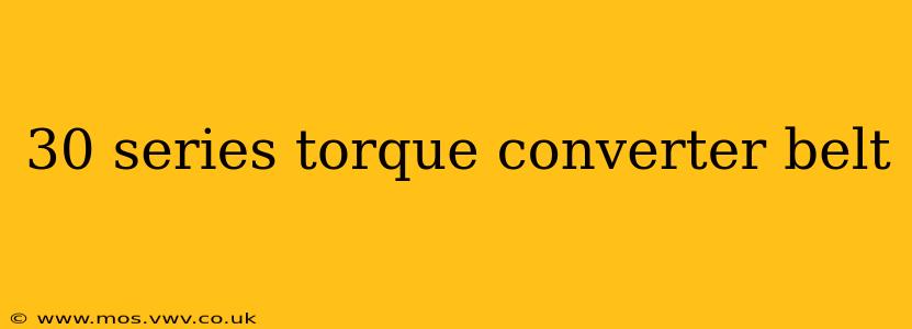 30 series torque converter belt