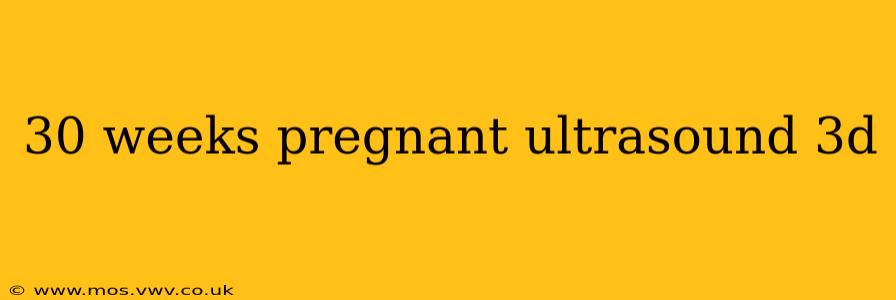 30 weeks pregnant ultrasound 3d