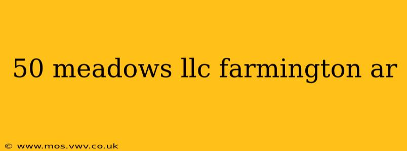 50 meadows llc farmington ar