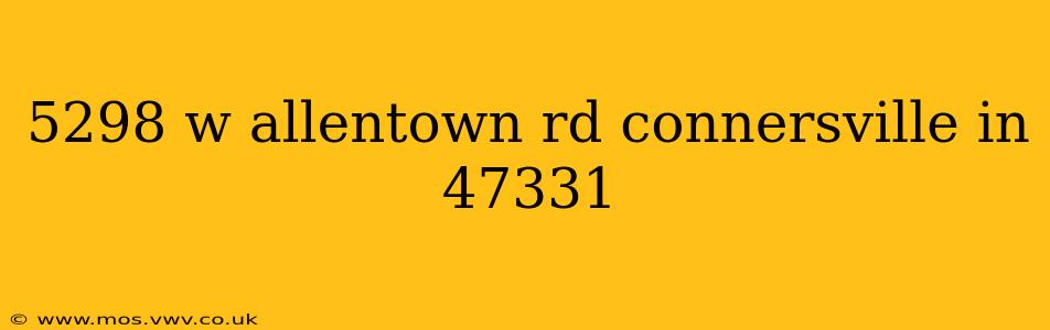 5298 w allentown rd connersville in 47331