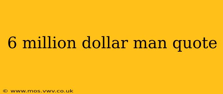 6 million dollar man quote