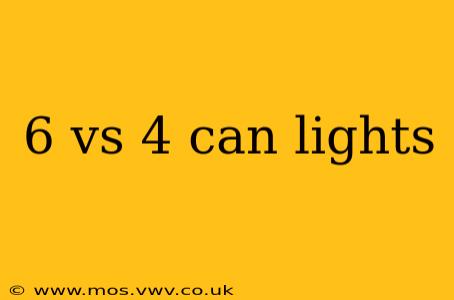 6 vs 4 can lights