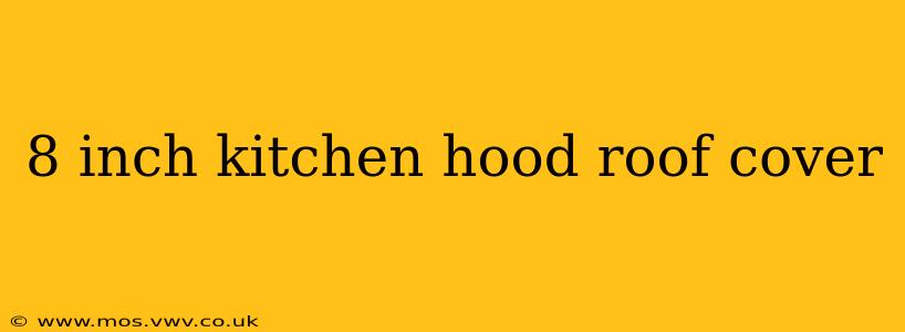 8 inch kitchen hood roof cover