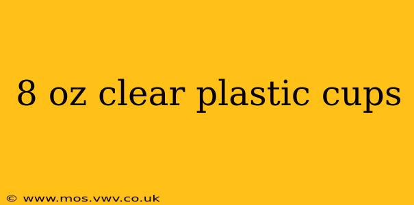 8 oz clear plastic cups