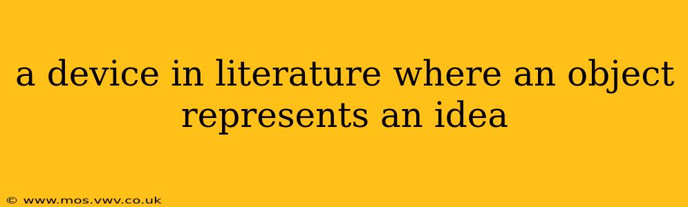 a device in literature where an object represents an idea