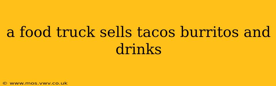 a food truck sells tacos burritos and drinks