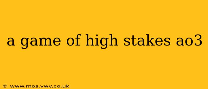 a game of high stakes ao3