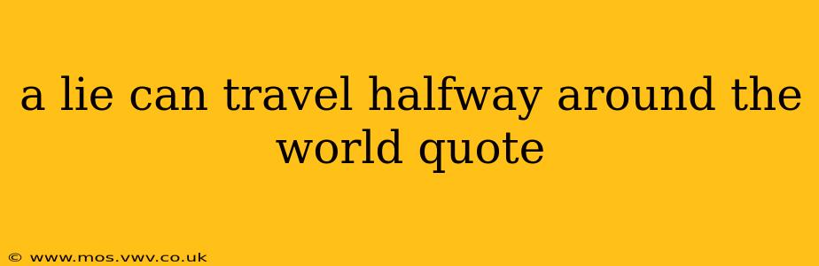 a lie can travel halfway around the world quote
