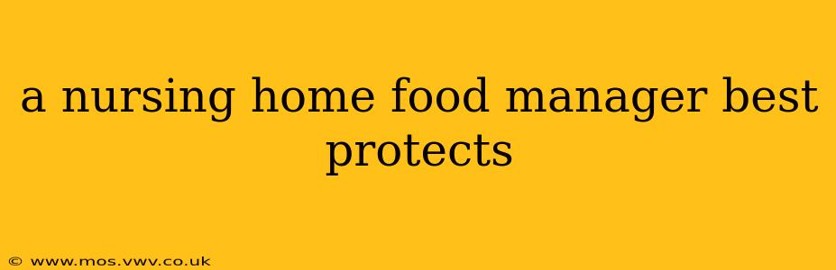 a nursing home food manager best protects