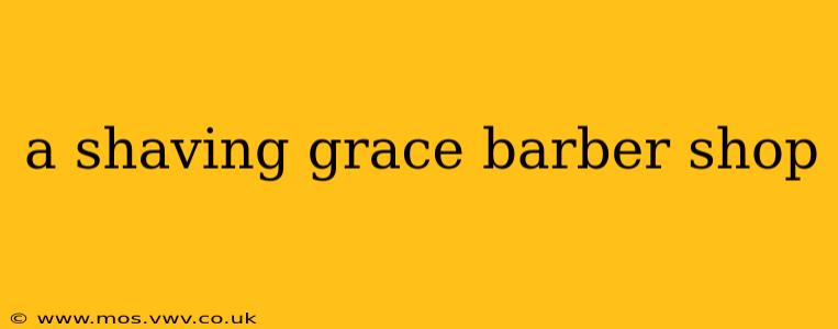 a shaving grace barber shop