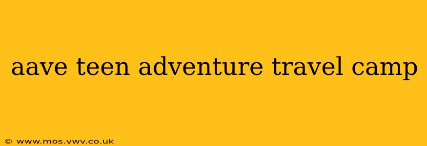 aave teen adventure travel camp