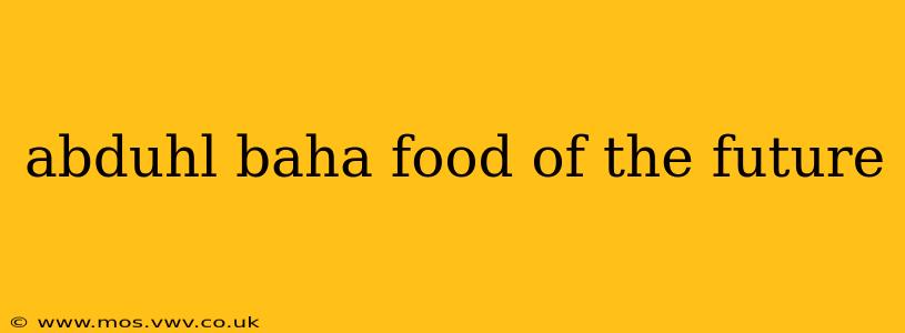 abduhl baha food of the future