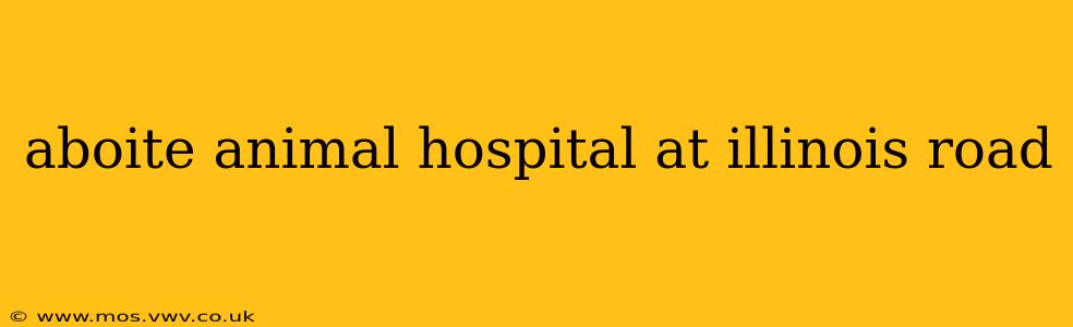 aboite animal hospital at illinois road