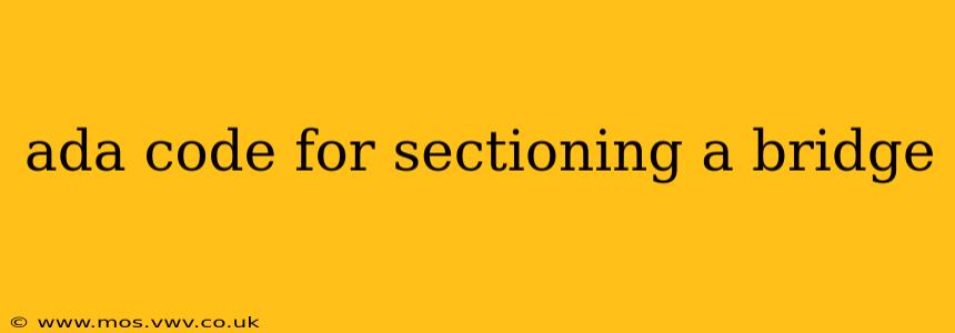 ada code for sectioning a bridge