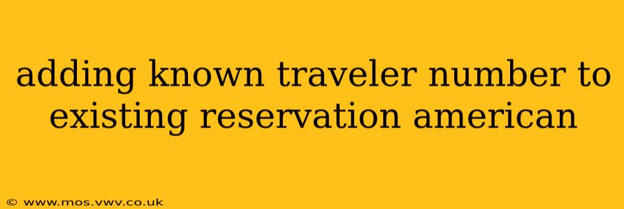 adding known traveler number to existing reservation american