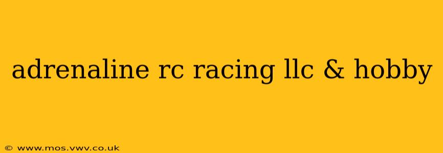 adrenaline rc racing llc & hobby