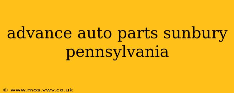 advance auto parts sunbury pennsylvania