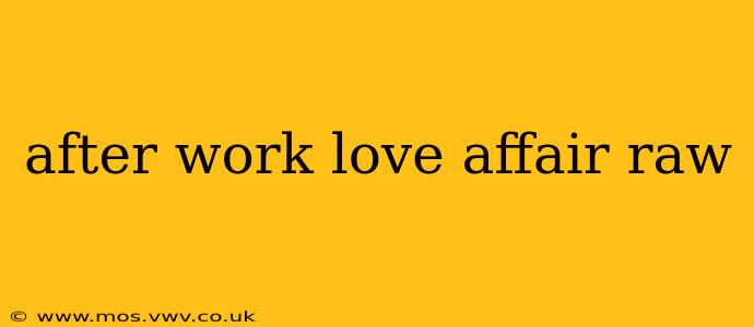 after work love affair raw