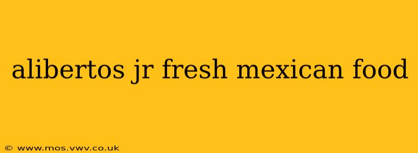 alibertos jr fresh mexican food