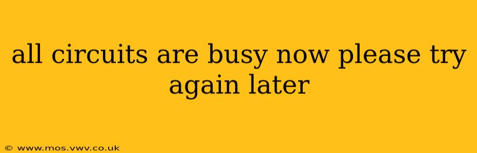 all circuits are busy now please try again later