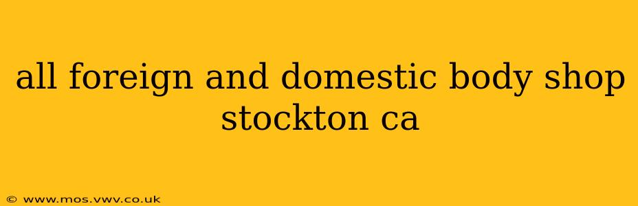 all foreign and domestic body shop stockton ca