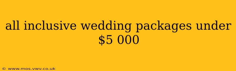 all inclusive wedding packages under $5 000