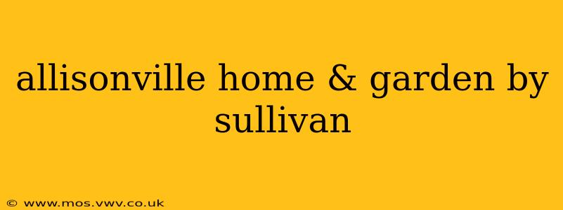 allisonville home & garden by sullivan