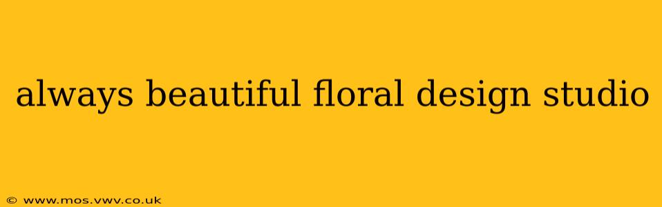 always beautiful floral design studio