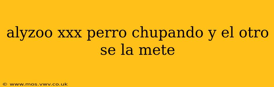 alyzoo xxx perro chupando y el otro se la mete alyzoo xxx perro chupando y el otro se la mete