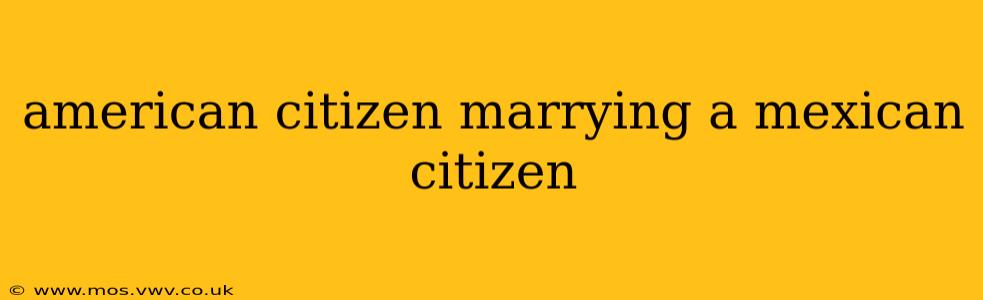 american citizen marrying a mexican citizen