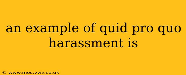 an example of quid pro quo harassment is