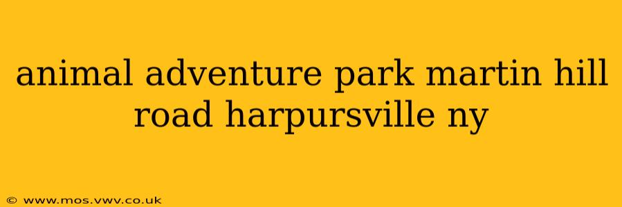animal adventure park martin hill road harpursville ny
