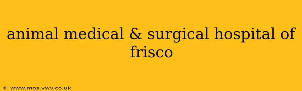 animal medical & surgical hospital of frisco