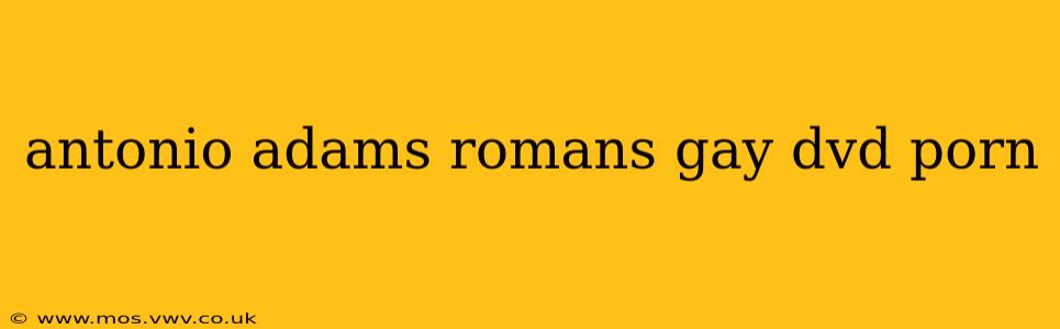 antonio adams romans gay dvd porn