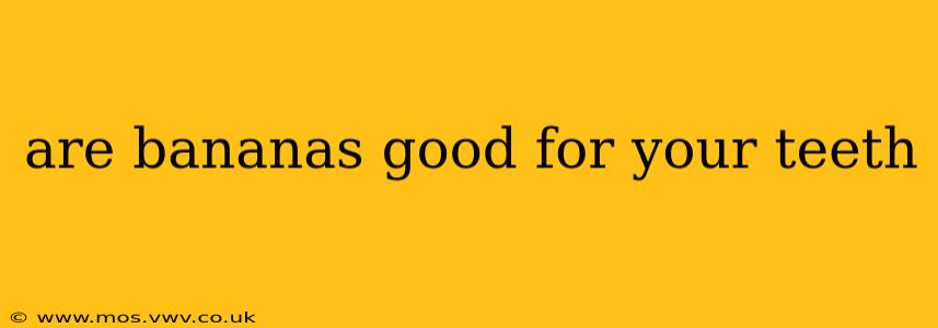 are bananas good for your teeth