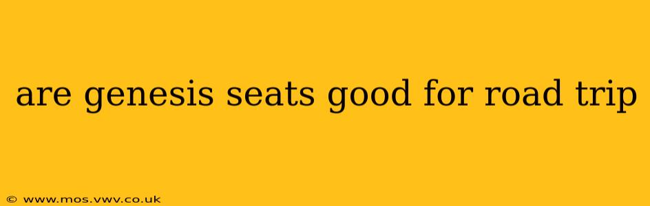 are genesis seats good for road trip