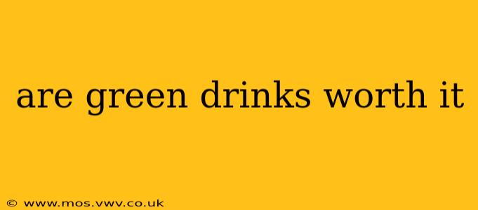 are green drinks worth it