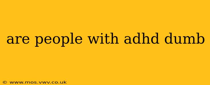 are people with adhd dumb