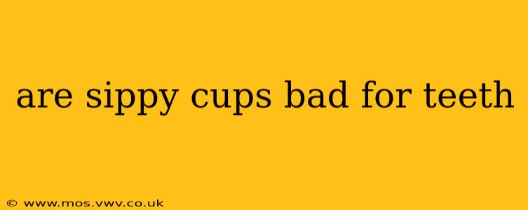 are sippy cups bad for teeth